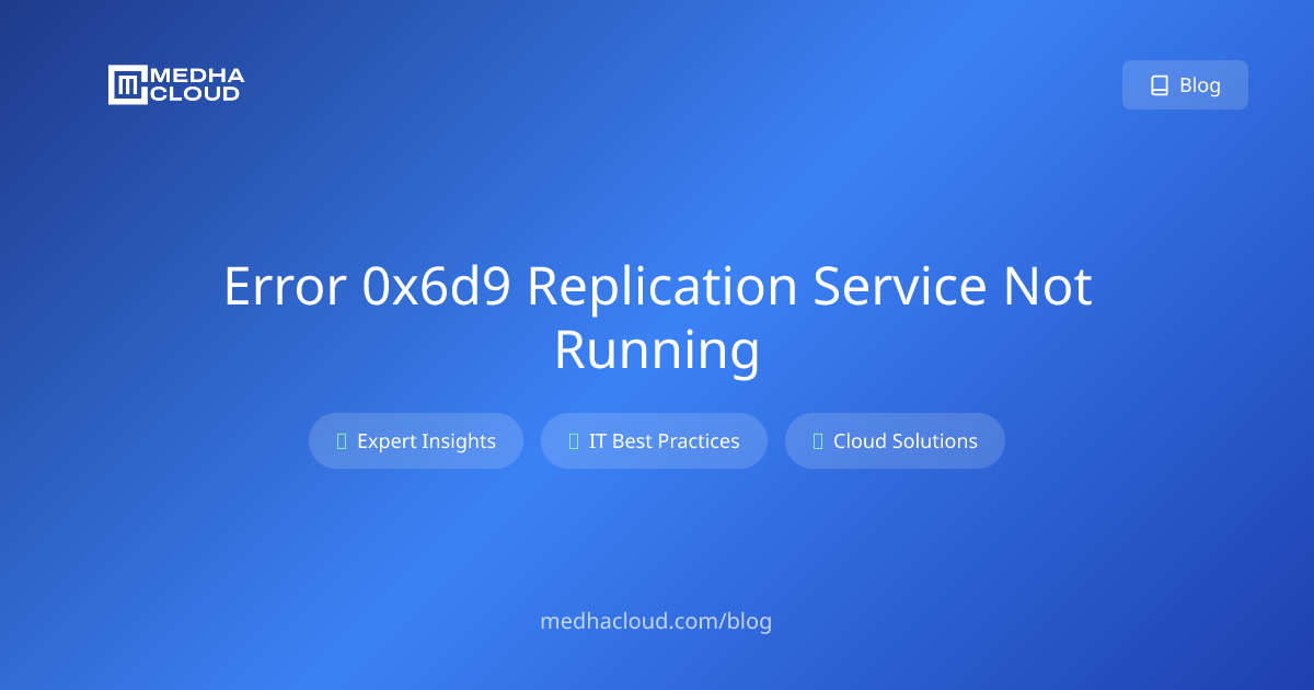 Error 0x6D9: Replication Service Not Running - Fix Guide 2025