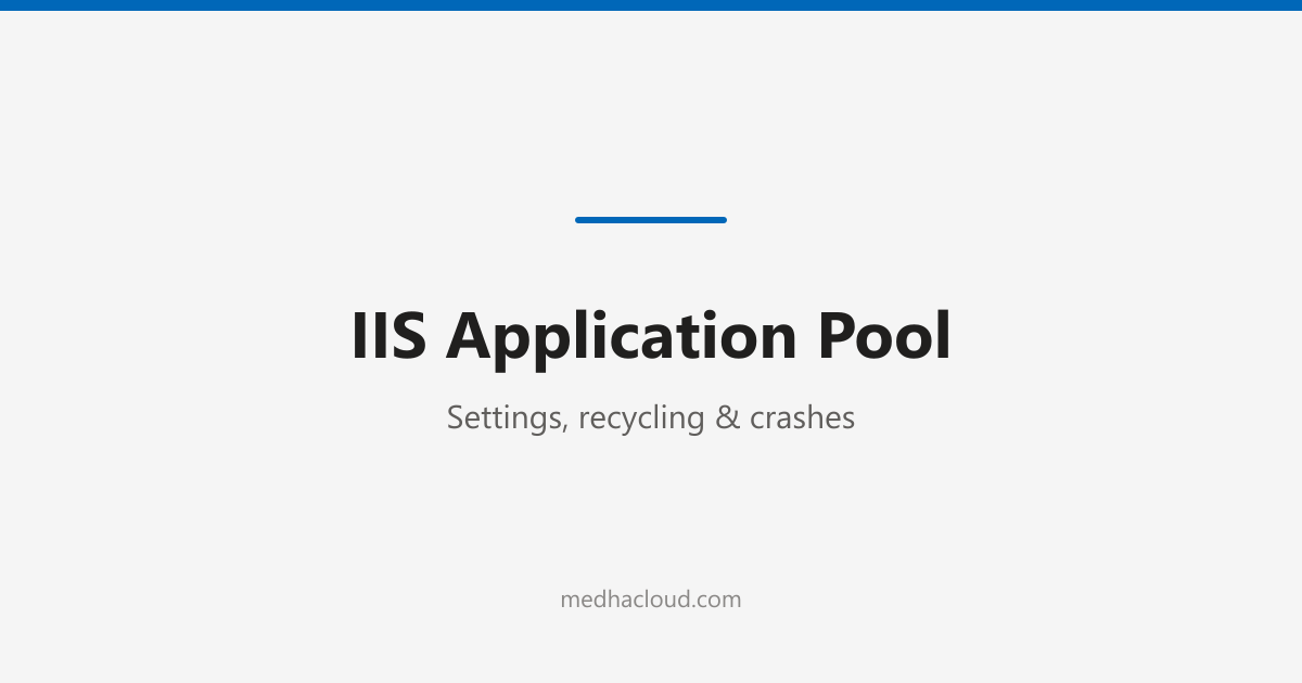 IIS Application Pool: Settings, Recycling & Crashes